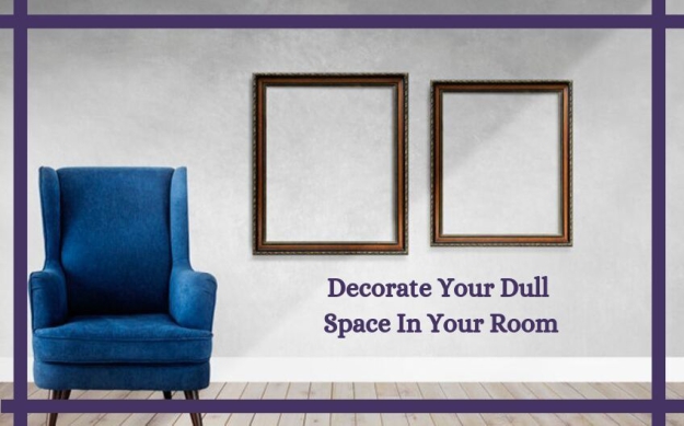 How To Decorate Your Dull Space In Your Room?
